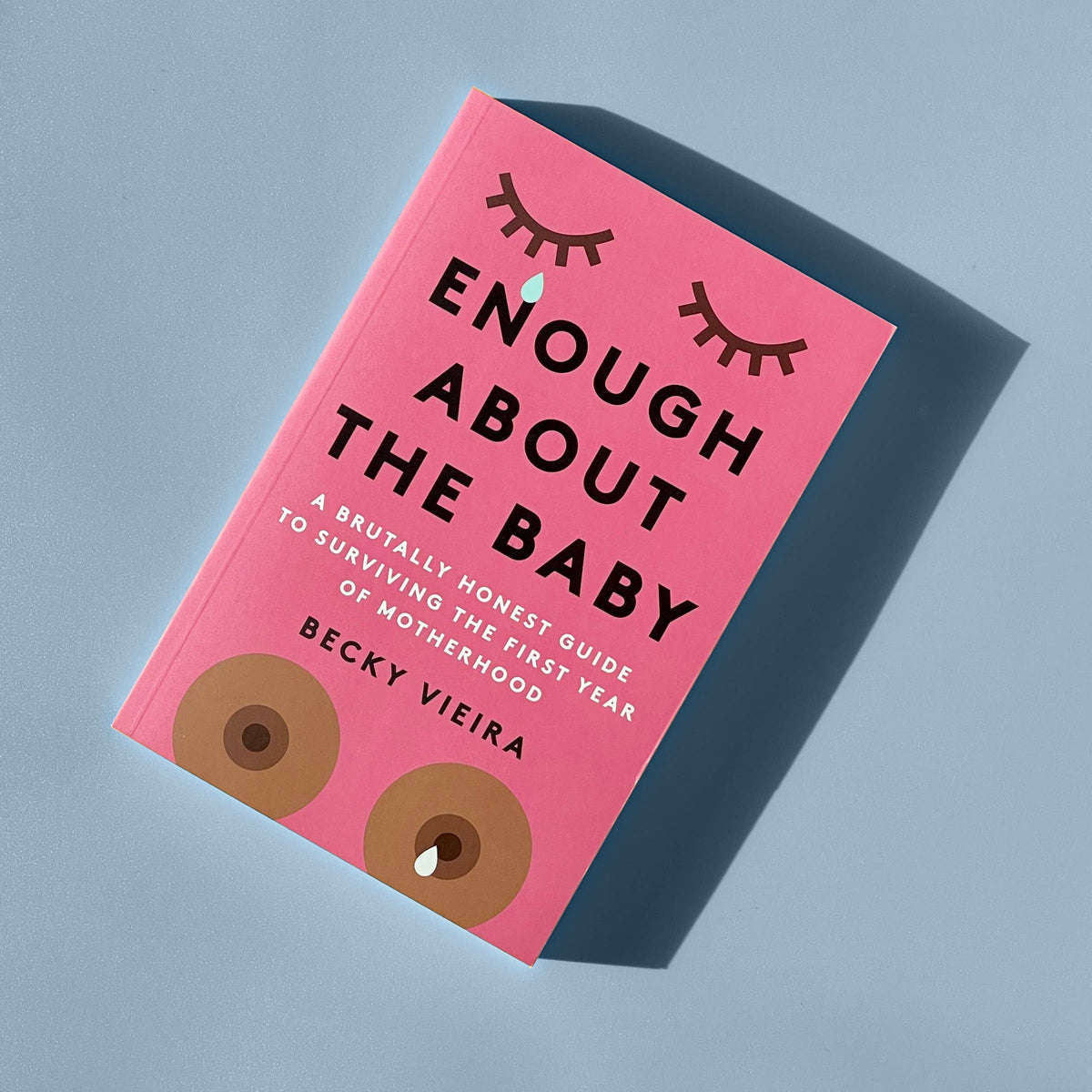 Enough About the Baby: A Brutally Honest Guide to Surviving the First Year of Motherhood