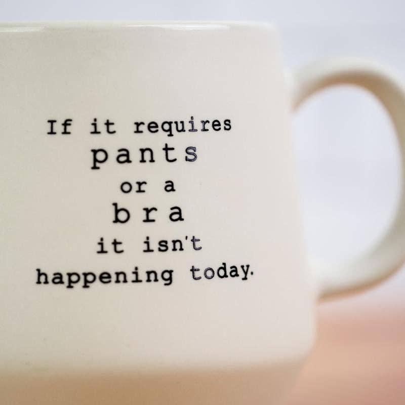 If it requires pants or a bra... Ceramic Mug.