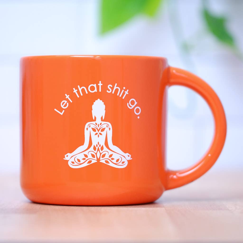 Let that shit go... Ceramic Mug.