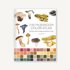 The Mushroom Color Atlas : A Guide to Dyes and Pigments Made from Fungi