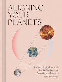 Aligning Your Planets: An Astrological Journal for Self-Reflection, Growth, and Balance