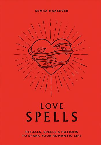 Love Spells: Rituals, Spells & Potions to Spark Your Romantic Life