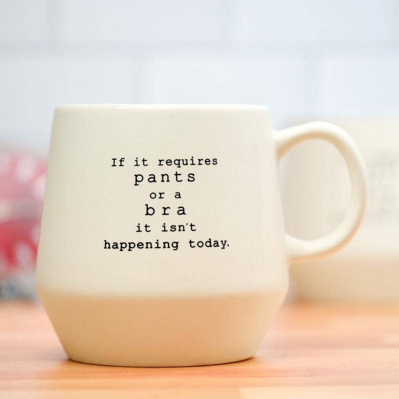 If it requires pants or a bra... Ceramic Mug.